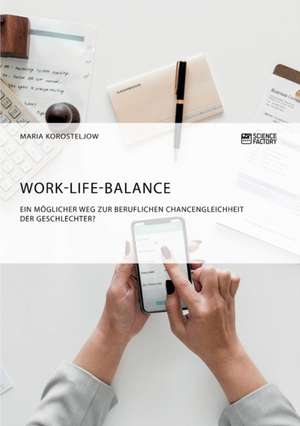 Work-Life-Balance. Ein möglicher Weg zur beruflichen Chancengleichheit der Geschlechter? de Maria Korosteljow