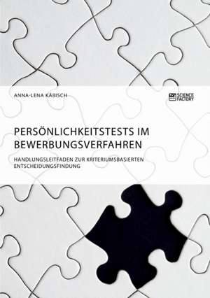 Persönlichkeitstests im Bewerbungsverfahren. Handlungsleitfaden zur kriteriumsbasierten Entscheidungsfindung de Anna-Lena Käbisch