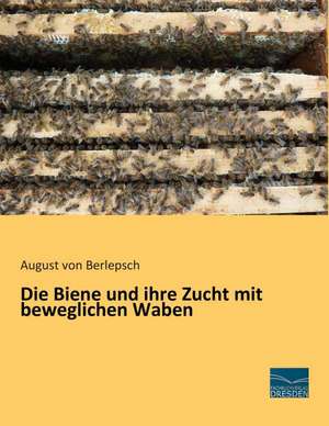 Die Biene und ihre Zucht mit beweglichen Waben de August Von Berlepsch