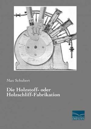 Die Holzstoff- oder Holzschliff-Fabrikation de Max Schubert