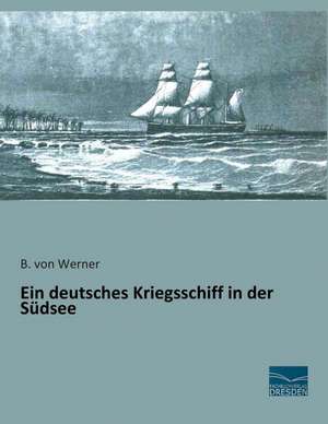 Ein deutsches Kriegsschiff in der Südsee de B. Von Werner