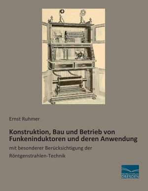 Konstruktion, Bau und Betrieb von Funkeninduktoren und deren Anwendung de Ernst Ruhmer