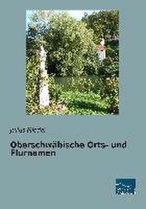 Oberschwäbische Orts- und Flurnamen de Julius Miedel