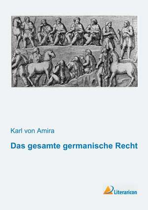 Das gesamte germanische Recht de Karl Von Amira