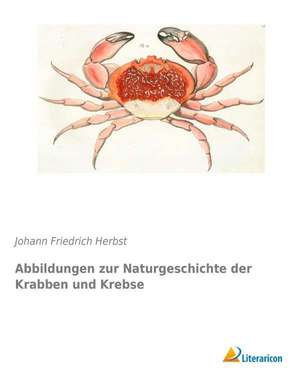 Abbildungen zur Naturgeschichte der Krabben und Krebse de Johann Friedrich Herbst