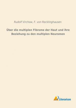 Über die multiplen Fibrome der Haut und ihre Beziehung zu den multiplen Neuromen de Rudolf Virchow