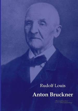 Anton Bruckner de Rudolf Louis