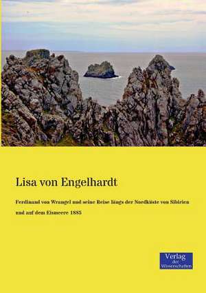 Ferdinand von Wrangel und seine Reise längs der Nordküste von Sibirien und auf dem Eismeere 1885 de Lisa von Engelhardt