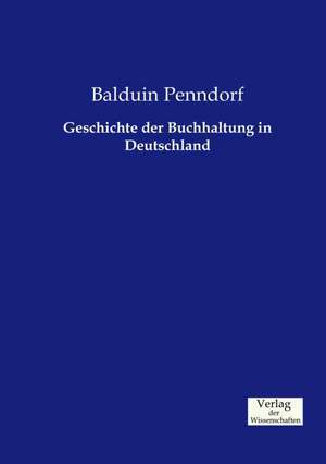 Geschichte der Buchhaltung in Deutschland de Balduin Penndorf