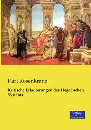 Kritische Erläuterungen des HegelÂ´schen Systems de Karl Rosenkranz