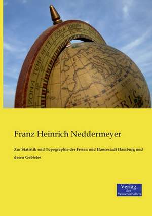 Zur Statistik und Topographie der Freien und Hansestadt Hamburg und deren Gebietes de Franz Heinrich Neddermeyer