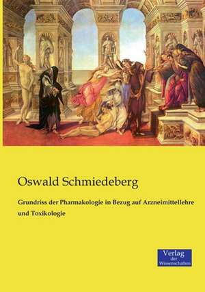 Grundriss der Pharmakologie in Bezug auf Arzneimittellehre und Toxikologie de Oswald Schmiedeberg