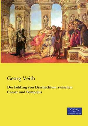 Der Feldzug von Dyrrhachium zwischen Caesar und Pompejus de Georg Veith