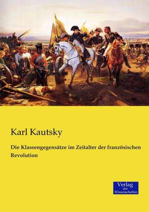 Die Klassengegensätze im Zeitalter der französischen Revolution de Karl Kautsky