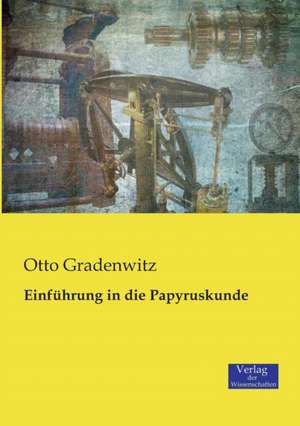 Einführung in die Papyruskunde de Otto Gradenwitz