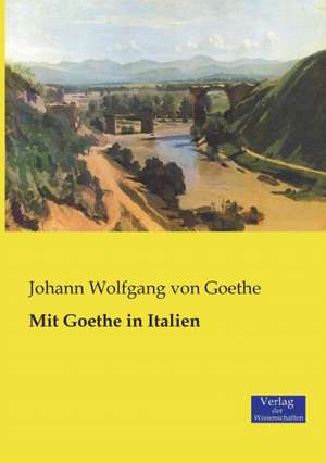 Mit Goethe in Italien de Johann Wolfgang von Goethe