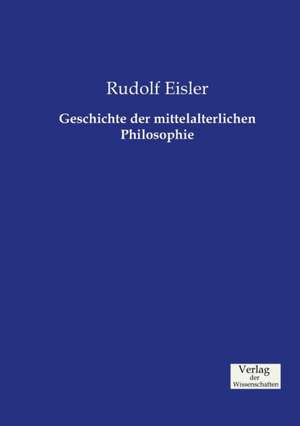 Geschichte der mittelalterlichen Philosophie de Rudolf Eisler