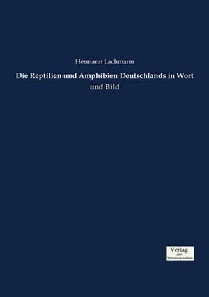 Die Reptilien und Amphibien Deutschlands in Wort und Bild de Hermann Lachmann