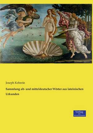 Sammlung alt- und mitteldeutscher Wörter aus lateinischen Urkunden de Joseph Kehrein