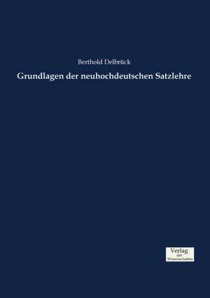 Grundlagen der neuhochdeutschen Satzlehre de Berthold Delbrück