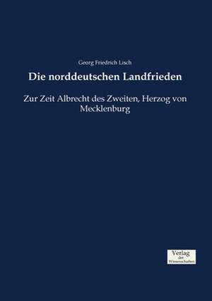 Die norddeutschen Landfrieden de Georg Friedrich Lisch