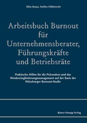 Arbeitsbuch Burnout für Unternehmensberater, Führungskräfte und Betriebsräte de Ellen Braun