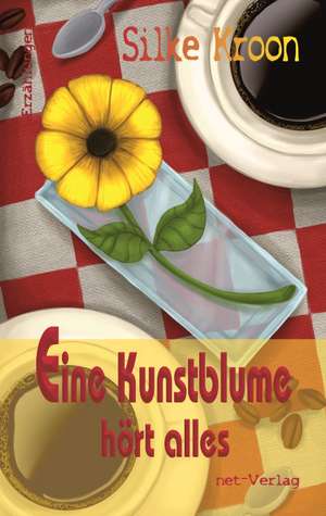 Eine Kunstblume hört alles de Silke Kroon