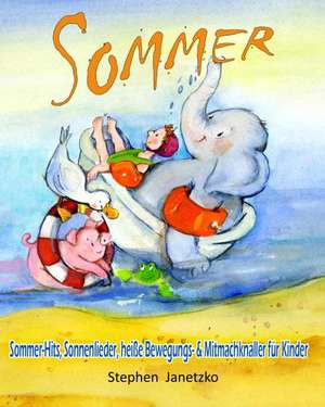 Sommer - Sommer-Hits, Sonnenlieder, Heisse Bewegungs- & Mitmachknaller Fur Kinder: Das Liederbuch Mit Allen Texten, Noten Und Gitarrengriffen Zum Mits de Stephen Janetzko