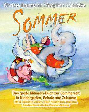 Sommer - Das Grosse Mitmach-Buch Zur Sommerzeit in Kindergarten, Schule Und Zuhause: Mit 35 Einfachen Liedern, Vielen Kreativideen, Rezepten, Geschich de Christa Baumann