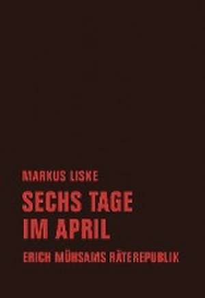 Sechs Tage im April de Markus Liske