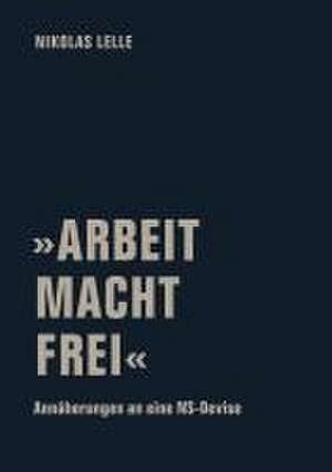 'ARBEIT MACHT FREI' de Nikolas Lelle