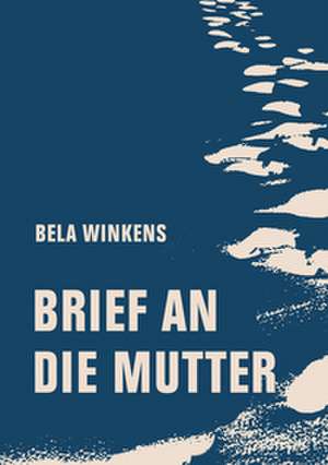 Brief an die Mutter de Bela Winkens