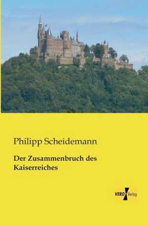 Der Zusammenbruch des Kaiserreiches de Philipp Scheidemann