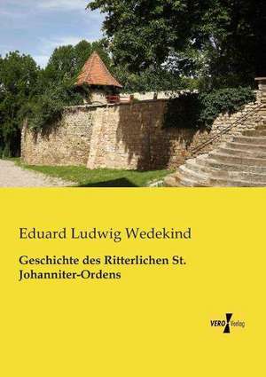 Geschichte des Ritterlichen St. Johanniter-Ordens de Eduard Ludwig Wedekind