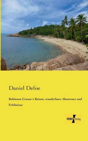 Robinson Crusoe´s Reisen, wunderbare Abenteuer und Erlebnisse de Daniel Defoe