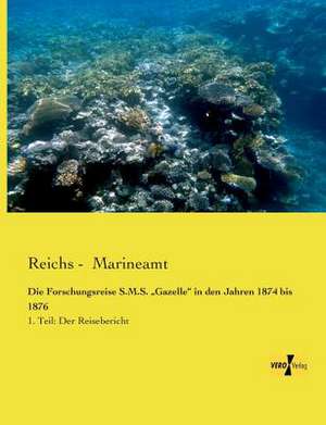 Die Forschungsreise S.M.S. ¿Gazelle¿ in den Jahren 1874 bis 1876 de Reichs -. Marineamt