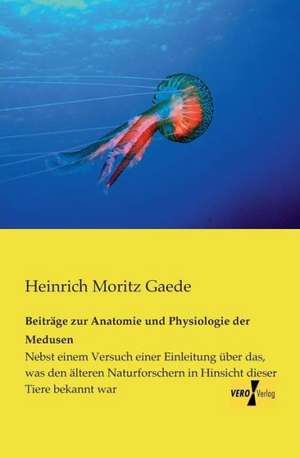 Beiträge zur Anatomie und Physiologie der Medusen de Heinrich Moritz Gaede