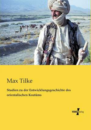 Studien zu der Entwicklungsgeschichte des orientalischen Kostüms de Max Tilke