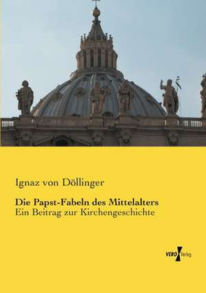 Die Papst-Fabeln des Mittelalters de Ignaz von Döllinger