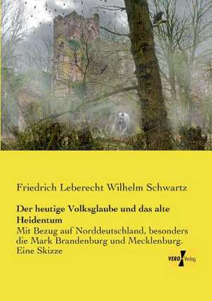 Der heutige Volksglaube und das alte Heidentum de Friedrich Leberecht Wilhelm Schwartz