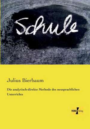 Die analytisch-direkte Methode des neusprachlichen Unterrichts de Otto Julius Bierbaum