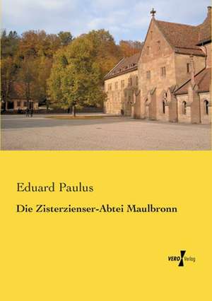 Die Zisterzienser-Abtei Maulbronn de Eduard Paulus