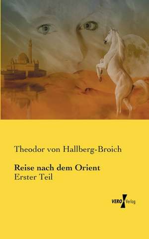 Reise nach dem Orient de Theodor Von Hallberg-Broich