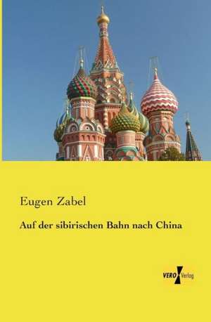 Auf der sibirischen Bahn nach China de Eugen Zabel