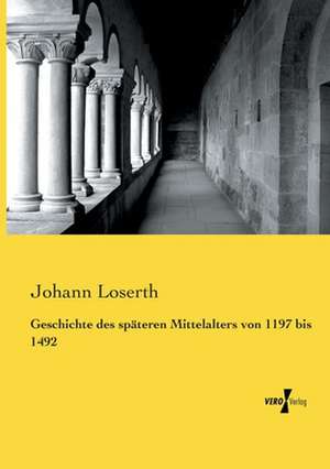 Geschichte des späteren Mittelalters von 1197 bis 1492 de Johann Loserth