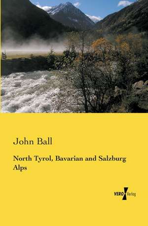 North Tyrol, Bavarian and Salzburg Alps de John Ball