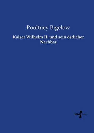 Kaiser Wilhelm II. und sein östlicher Nachbar de Poultney Bigelow