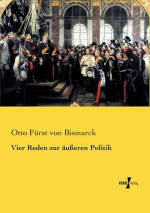 Vier Reden zur äußeren Politik de Otto Fürst von Bismarck