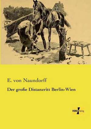 Der große Distanzritt Berlin-Wien de E. Von Naundorff