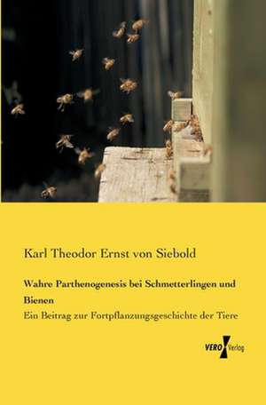 Wahre Parthenogenesis bei Schmetterlingen und Bienen de Karl Theodor Ernst Von Siebold